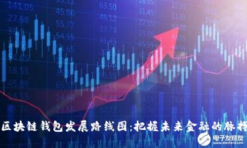 区块链钱包发展路线图：把握未来金融的脉搏